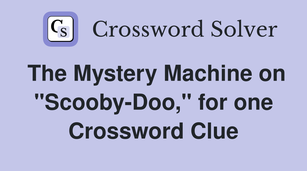 The Mystery Machine on "Scooby-Doo," for one Crossword Clue