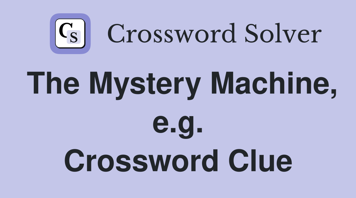 The Mystery Machine, e.g. Crossword Clue