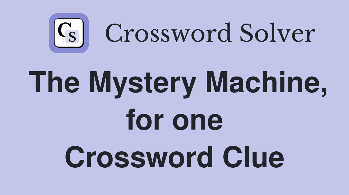The Mystery Machine, for one Crossword Clue