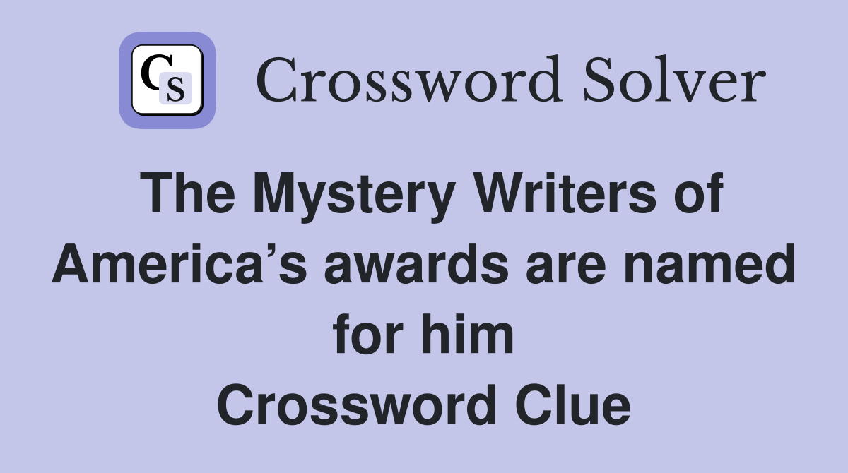 The Mystery Writers of America’s awards are named for him Crossword Clue