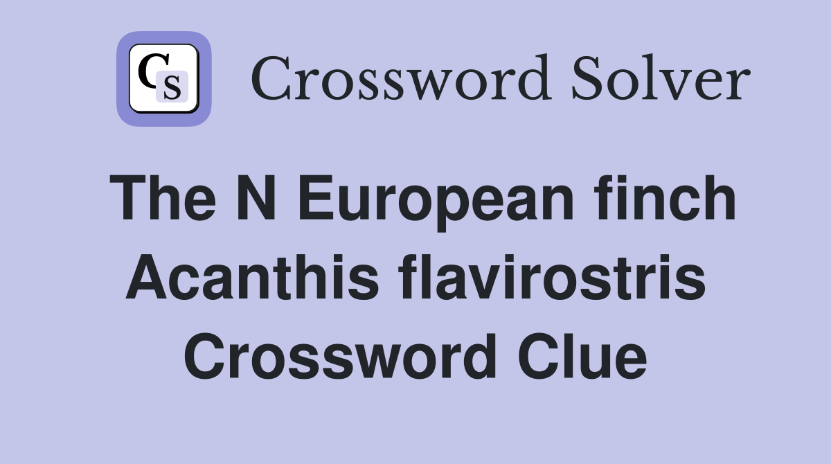 The N European finch Acanthis flavirostris Crossword Clue
