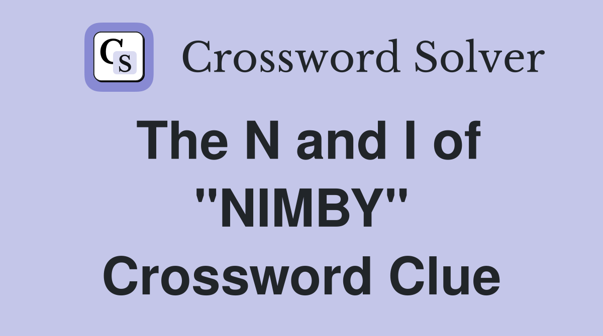 The N and I of "NIMBY" Crossword Clue