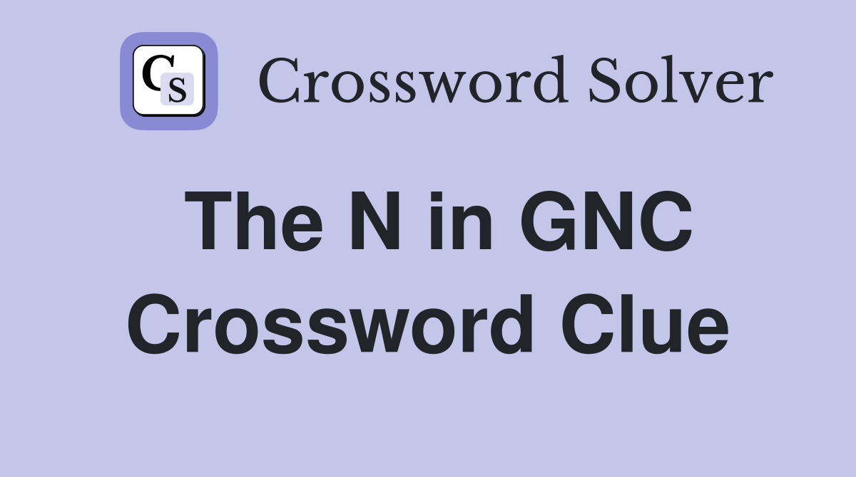 The N in GNC Crossword Clue