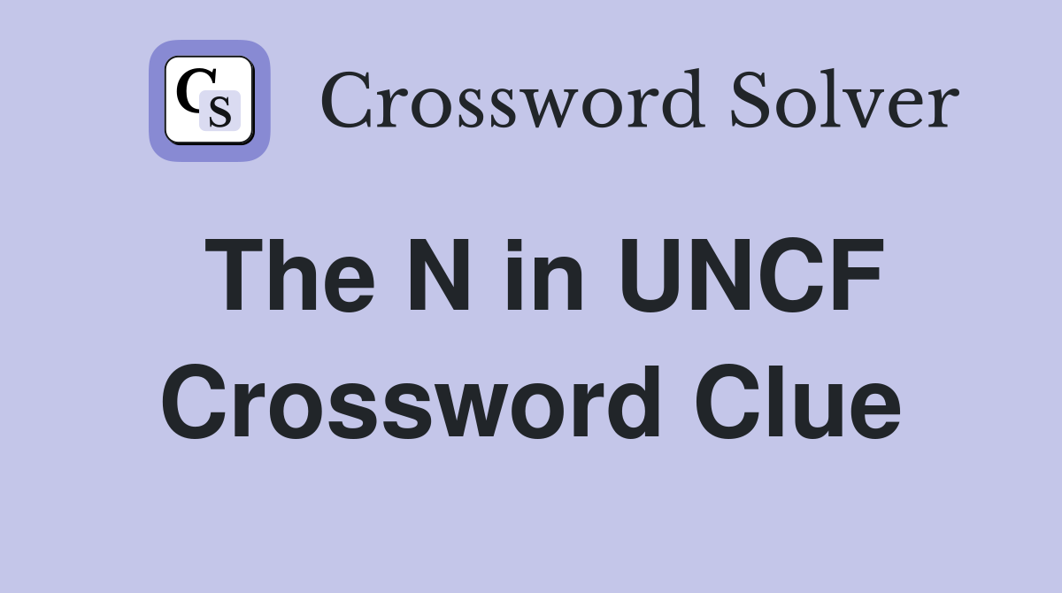 The N in UNCF Crossword Clue
