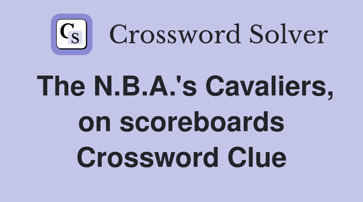 The N.B.A.'s Cavaliers, on scoreboards Crossword Clue