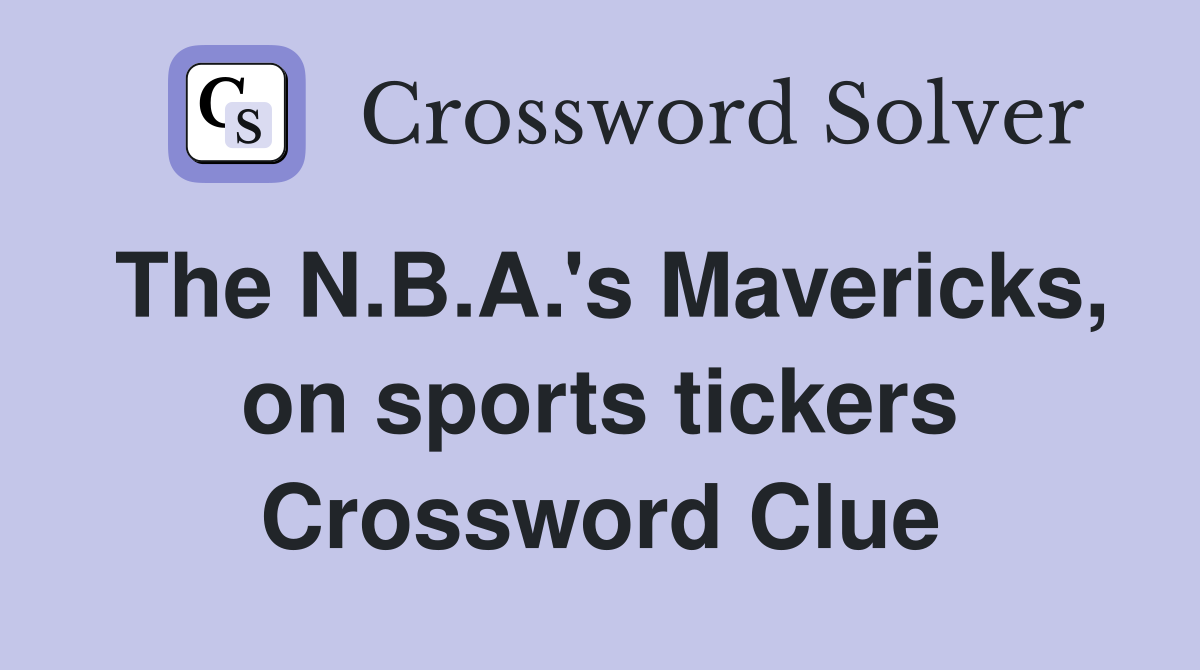The N.B.A.'s Mavericks, on sports tickers Crossword Clue