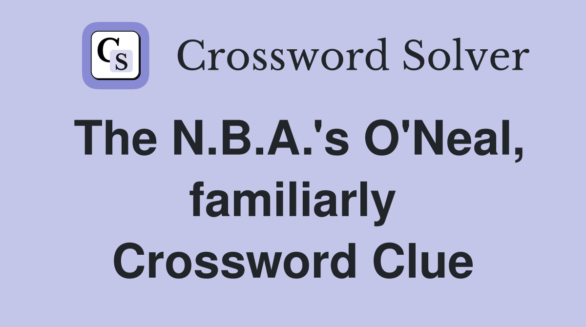The N.B.A.'s O'Neal, familiarly Crossword Clue