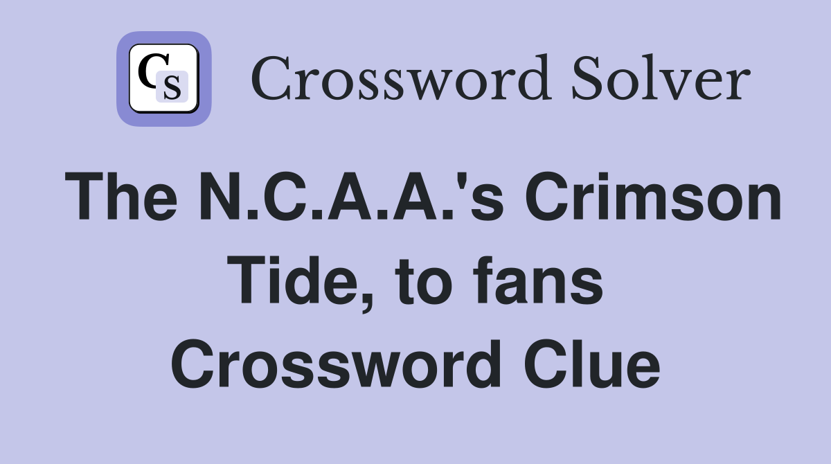 The N.C.A.A.'s Crimson Tide, to fans Crossword Clue