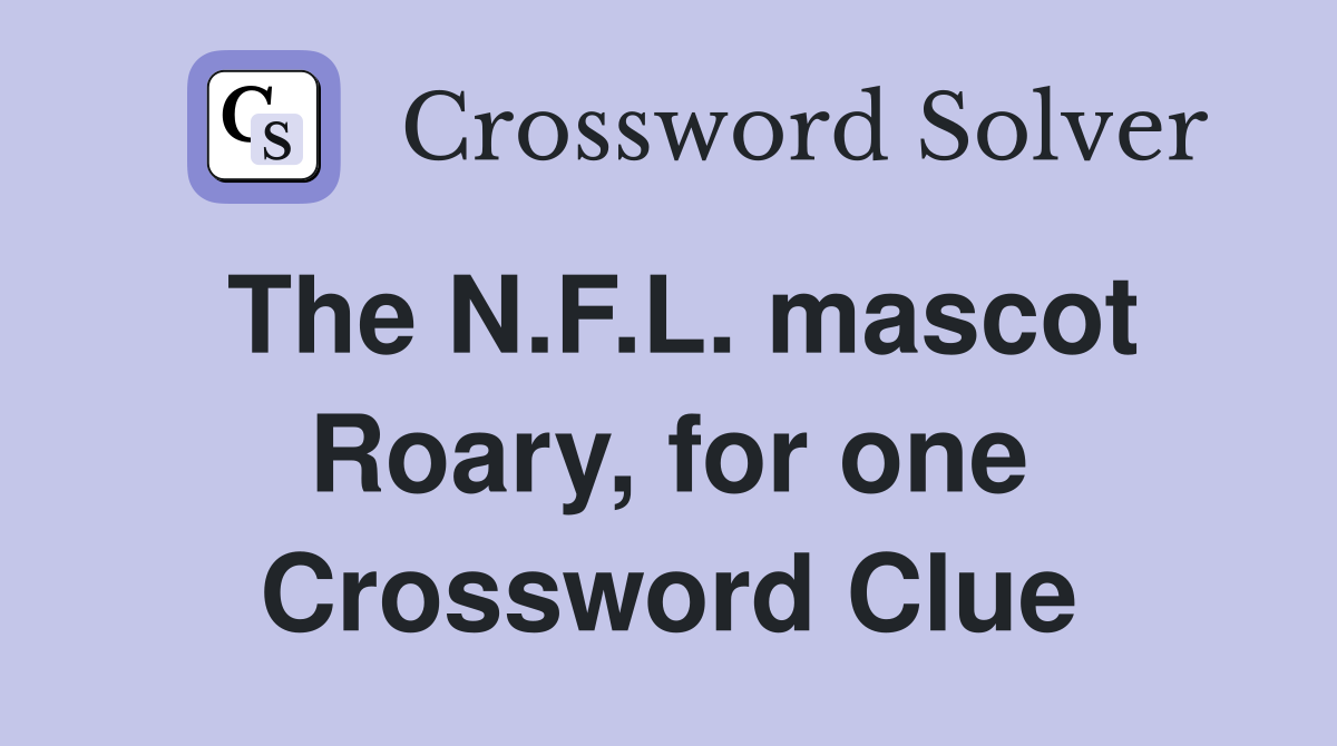 The N.F.L. mascot Roary, for one Crossword Clue