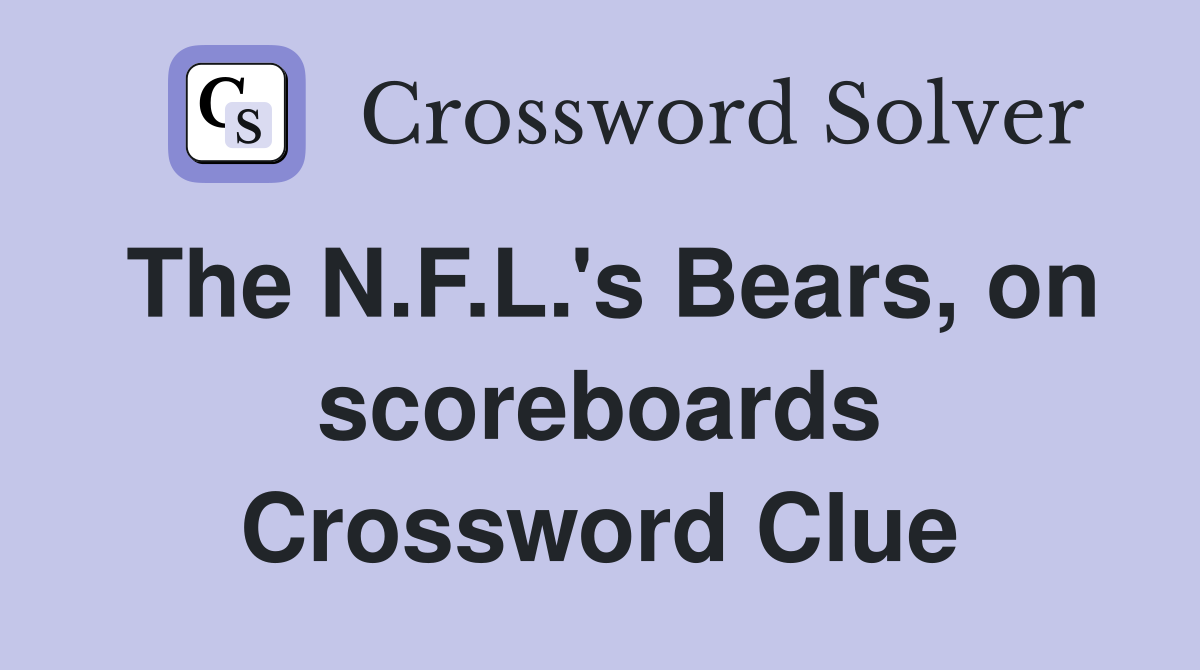 The N.F.L.'s Bears, on scoreboards Crossword Clue