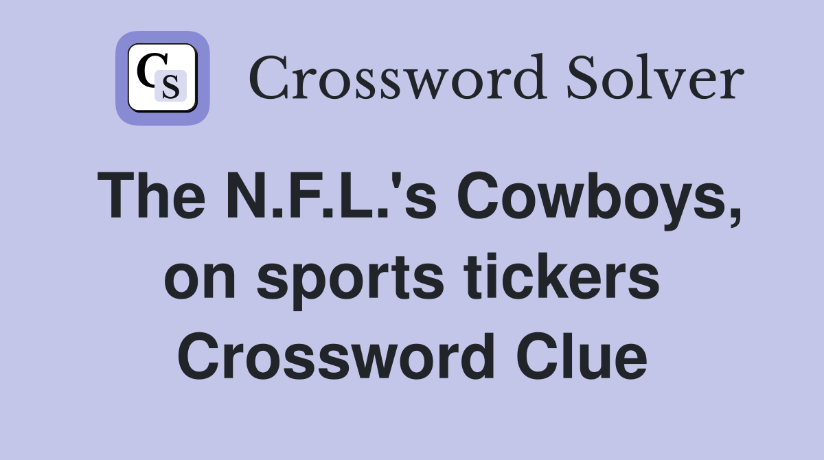 The N.F.L.'s Cowboys, on sports tickers Crossword Clue