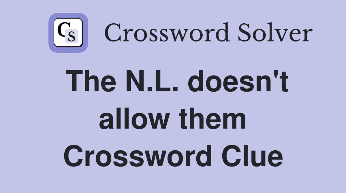 The N.L. doesn't allow them Crossword Clue