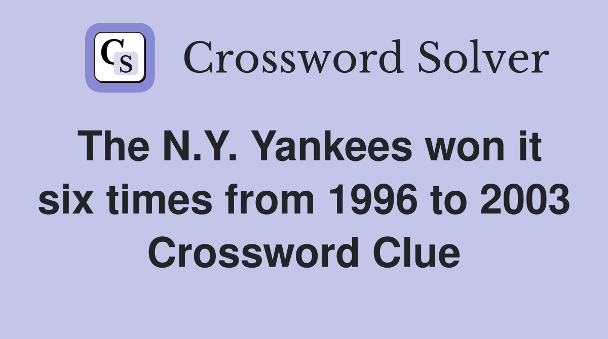 The N.Y. Yankees won it six times from 1996 to 2003 Crossword Clue