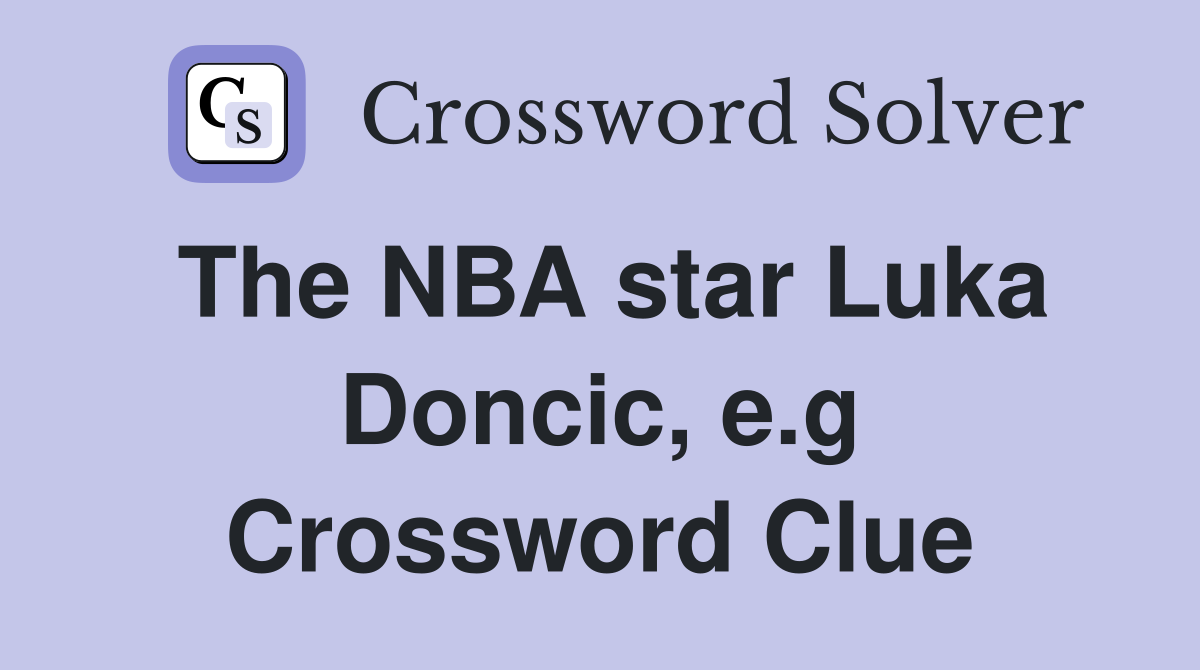 The NBA star Luka Doncic, e.g Crossword Clue