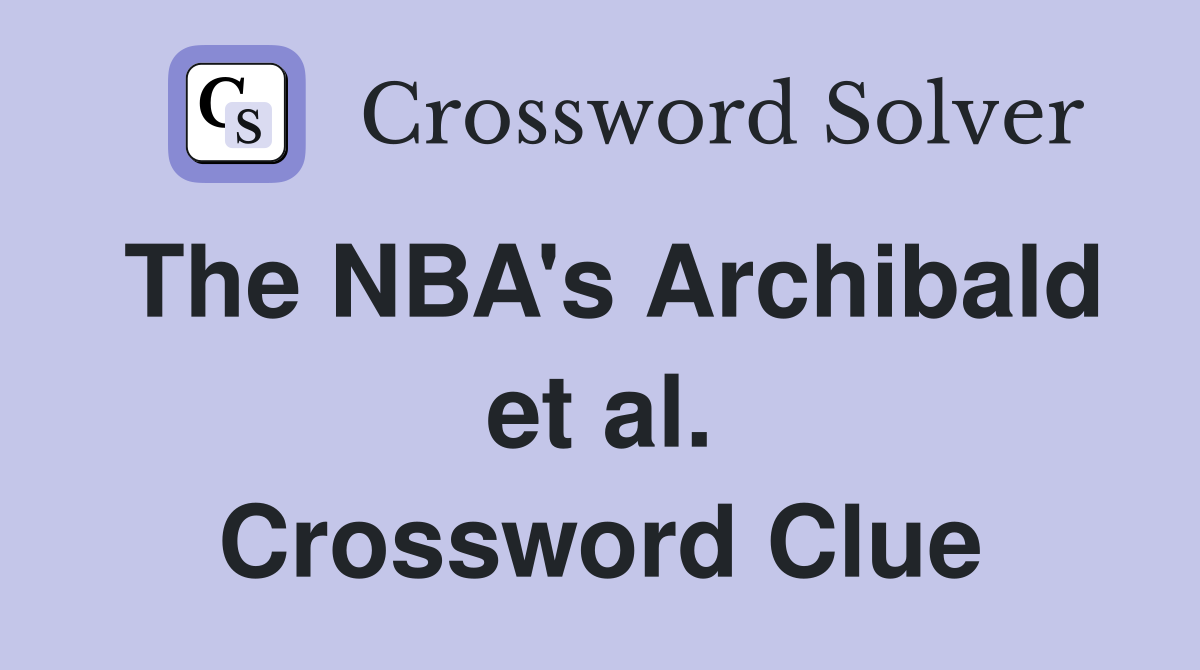 The NBA's Archibald et al. Crossword Clue