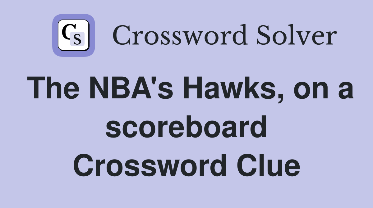 The NBA's Hawks, on a scoreboard Crossword Clue