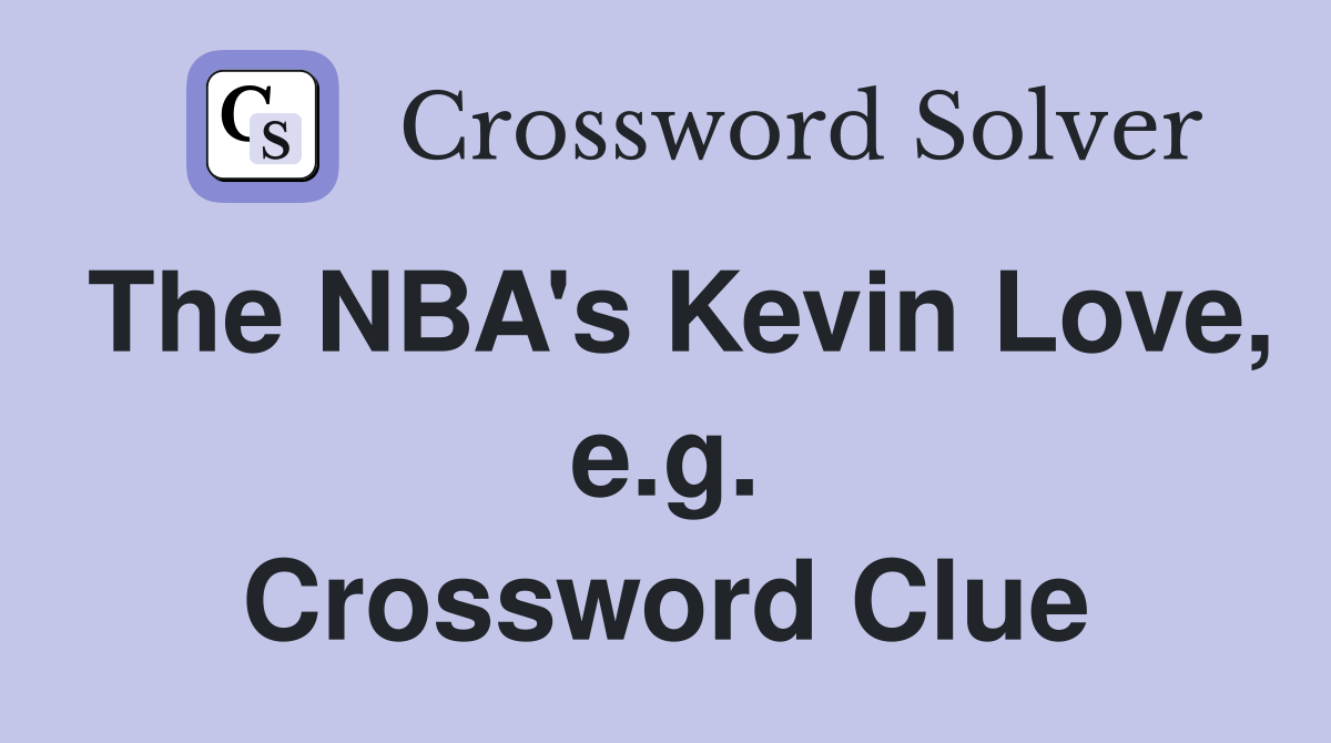 The NBA's Kevin Love, e.g. Crossword Clue
