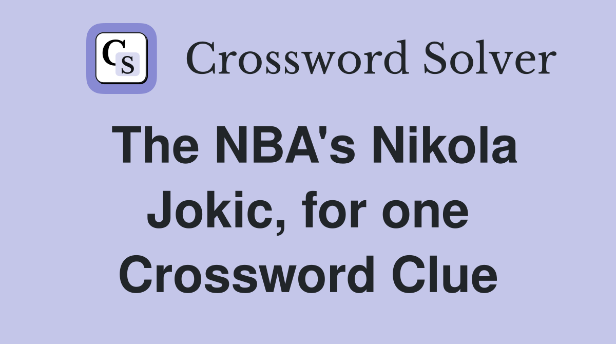 The NBA's Nikola Jokic, for one Crossword Clue