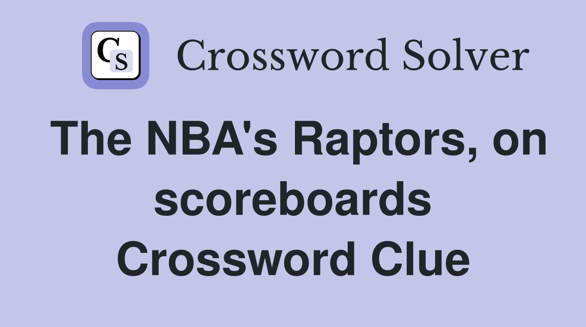 The NBA's Raptors, on scoreboards Crossword Clue