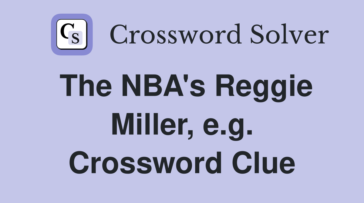 The NBA's Reggie Miller, e.g. Crossword Clue