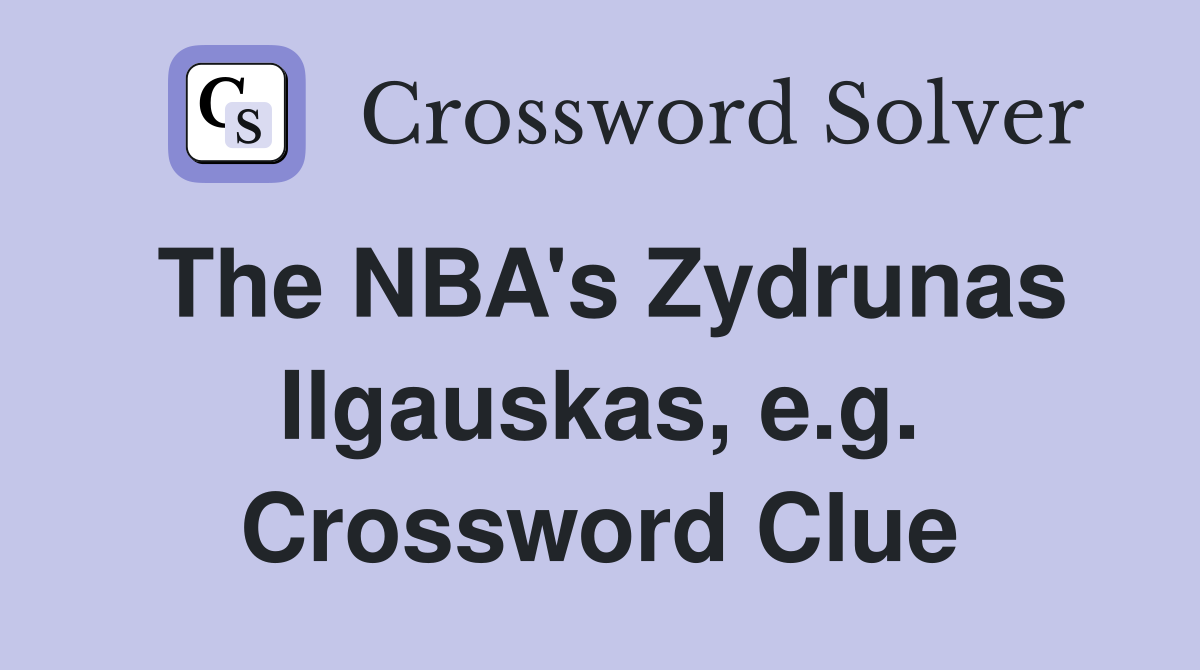 The NBA's Zydrunas Ilgauskas, e.g. Crossword Clue
