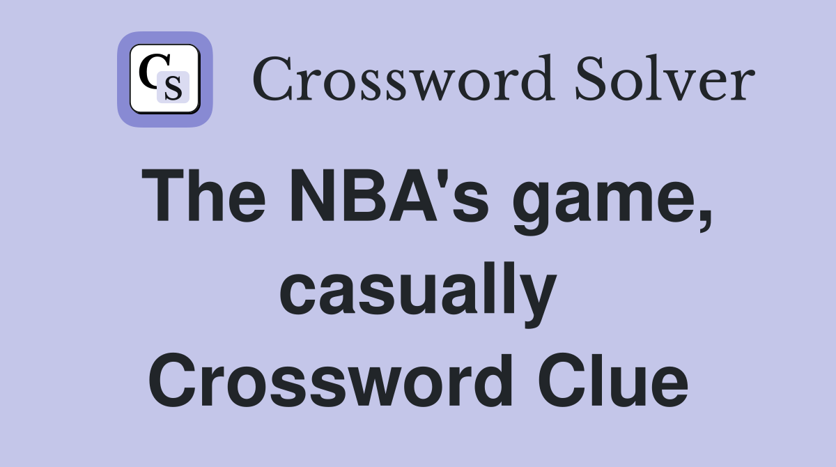 The NBA's game, casually Crossword Clue