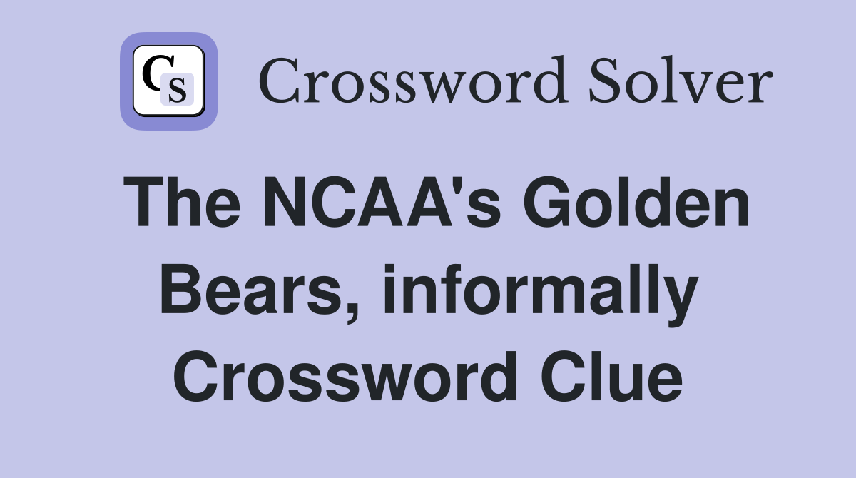 The NCAA's Golden Bears, informally Crossword Clue