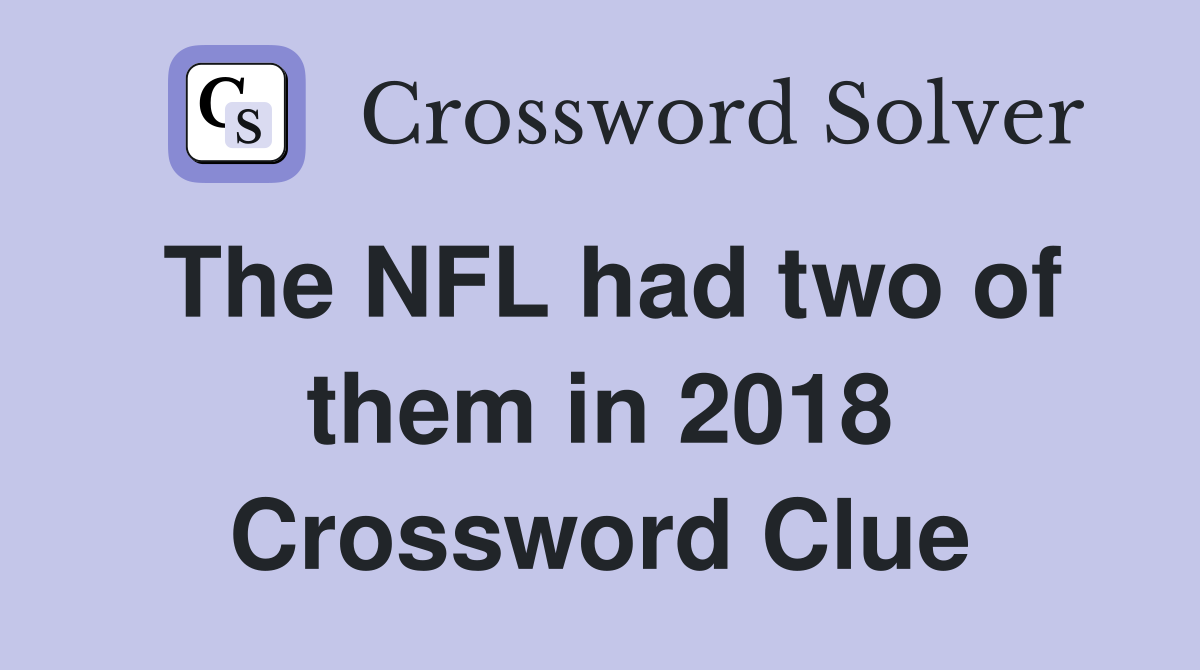 The NFL had two of them in 2018 Crossword Clue