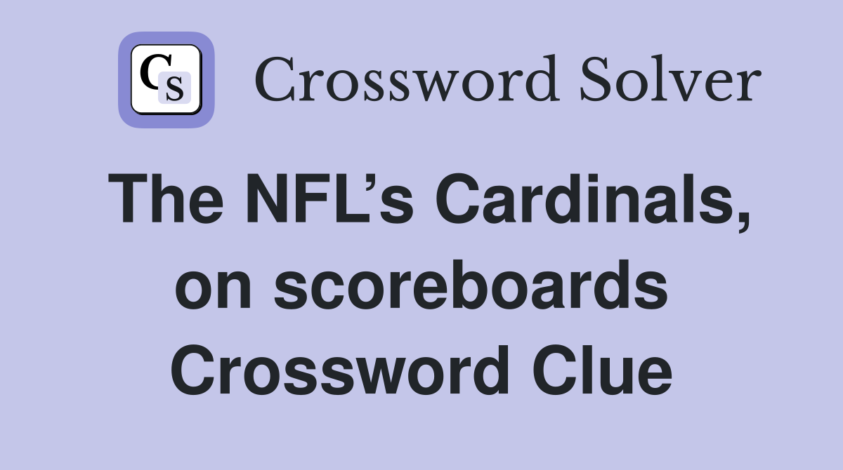 The NFL’s Cardinals, on scoreboards Crossword Clue
