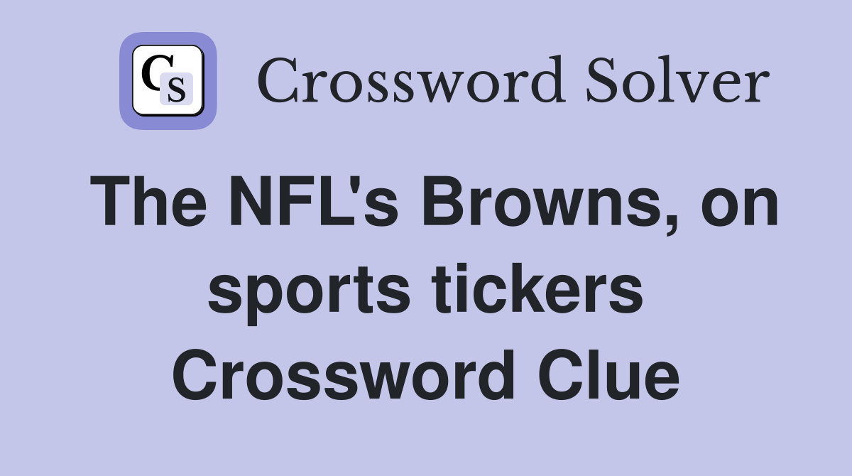 The NFL's Browns, on sports tickers Crossword Clue