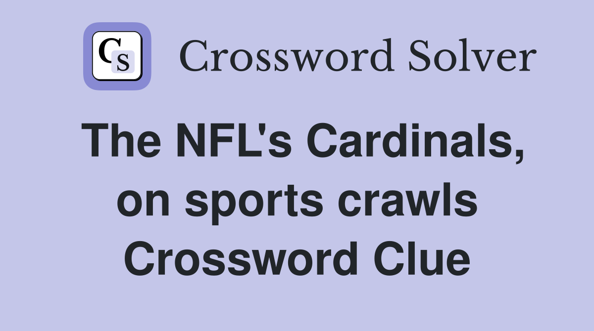 The NFL's Cardinals, on sports crawls Crossword Clue