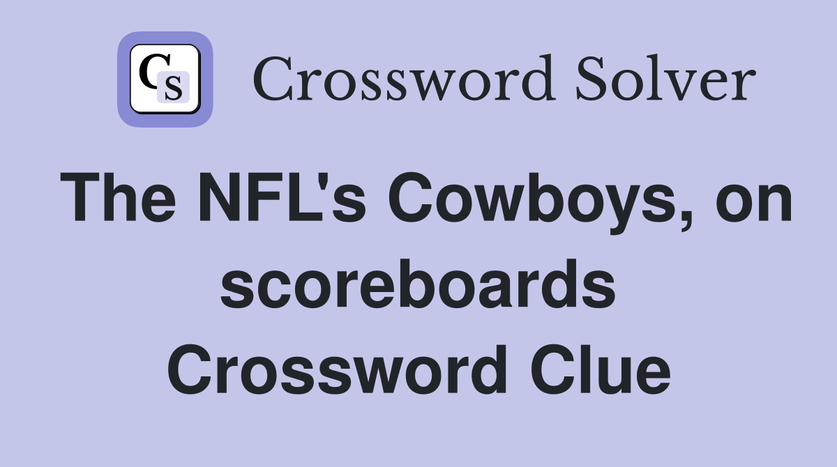 The NFL's Cowboys, on scoreboards Crossword Clue