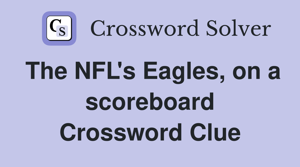 The NFL's Eagles, on a scoreboard Crossword Clue