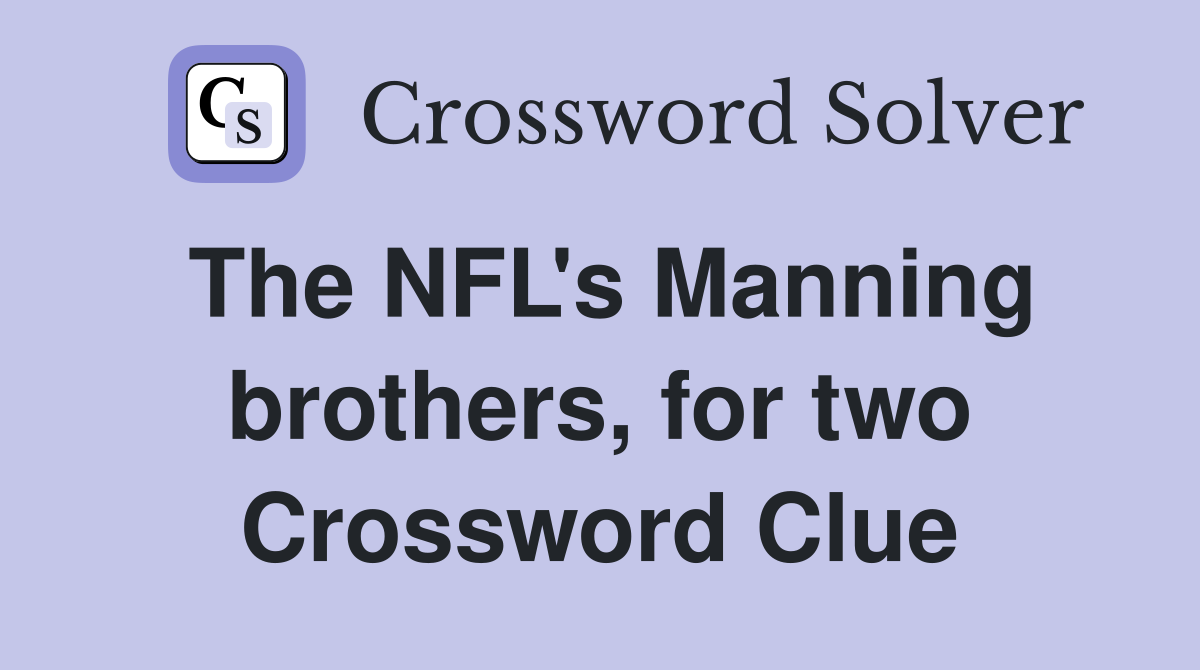 The NFL's Manning brothers, for two Crossword Clue