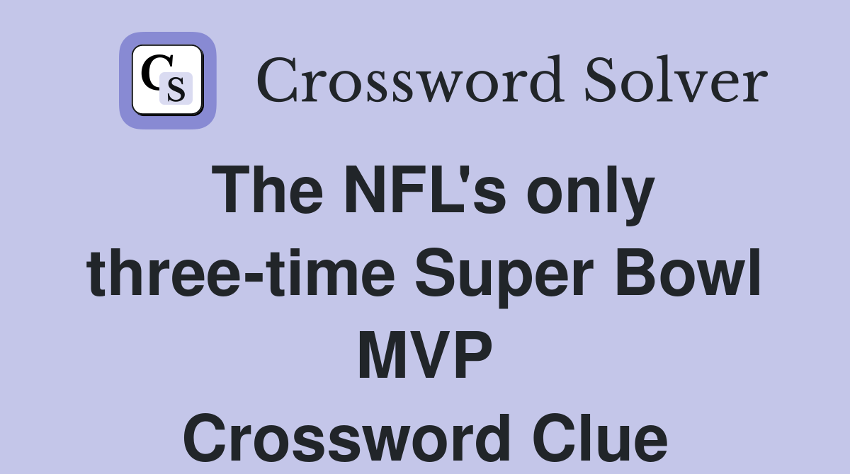 The NFL's only three-time Super Bowl MVP Crossword Clue
