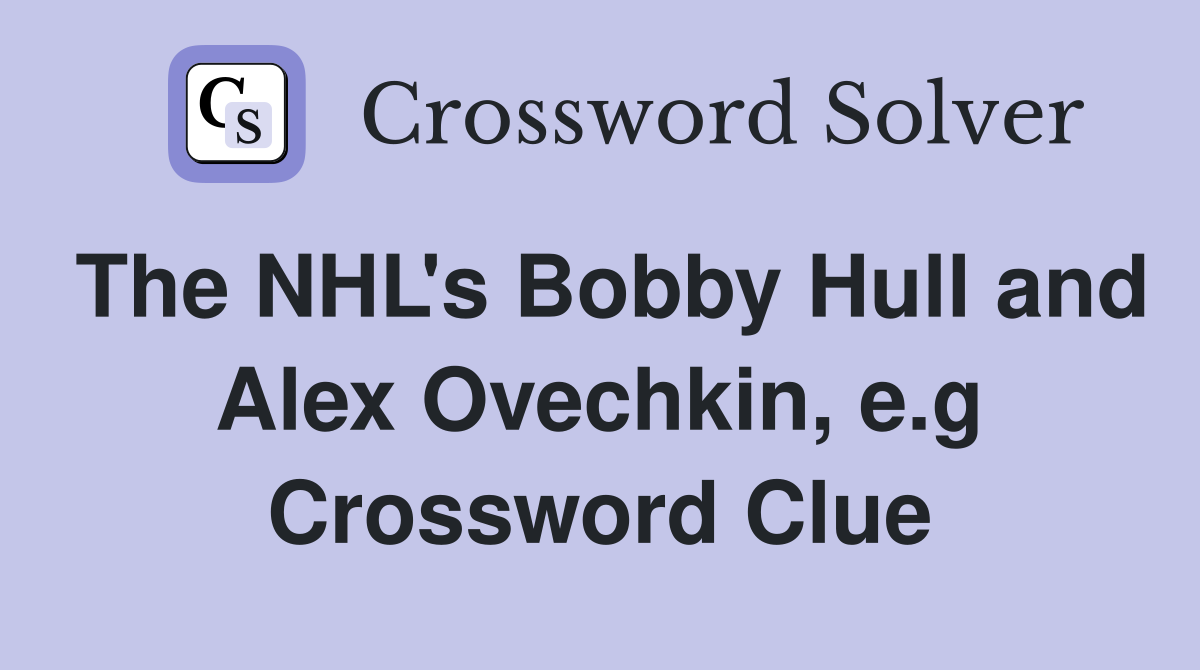The NHL's Bobby Hull and Alex Ovechkin, e.g Crossword Clue