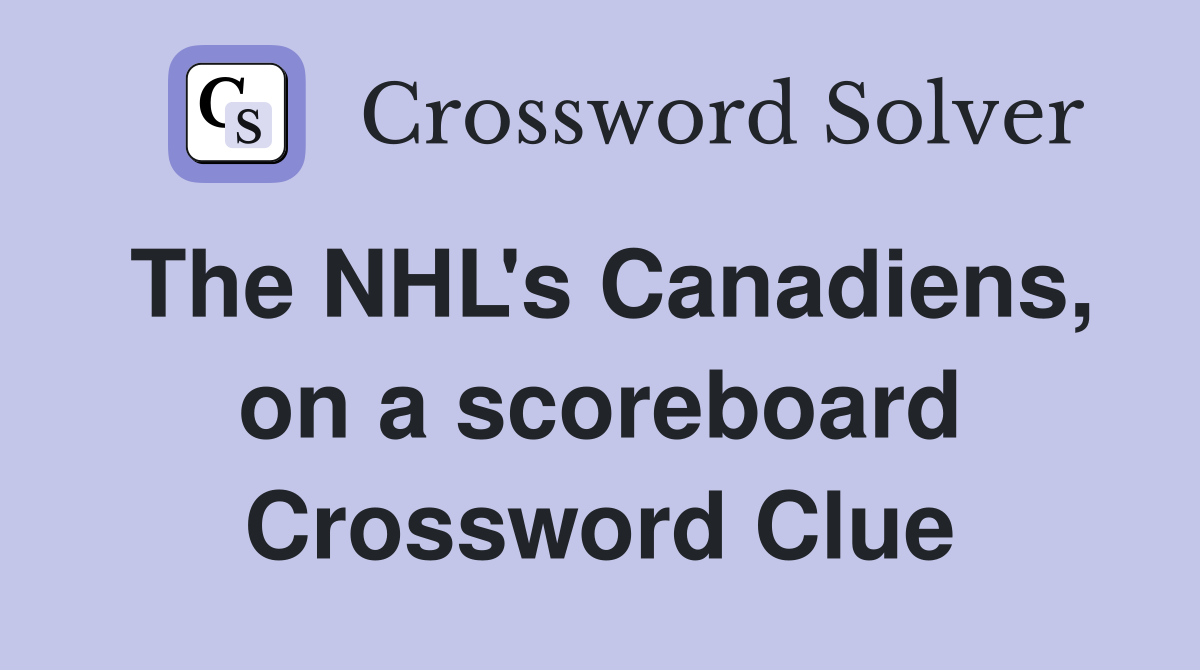 The NHL's Canadiens, on a scoreboard Crossword Clue