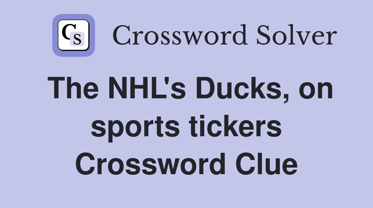 The NHL's Ducks, on sports tickers Crossword Clue