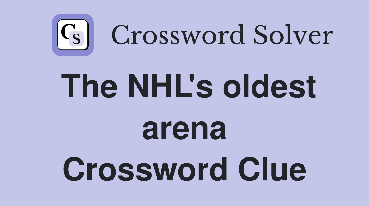 The NHL's oldest arena Crossword Clue