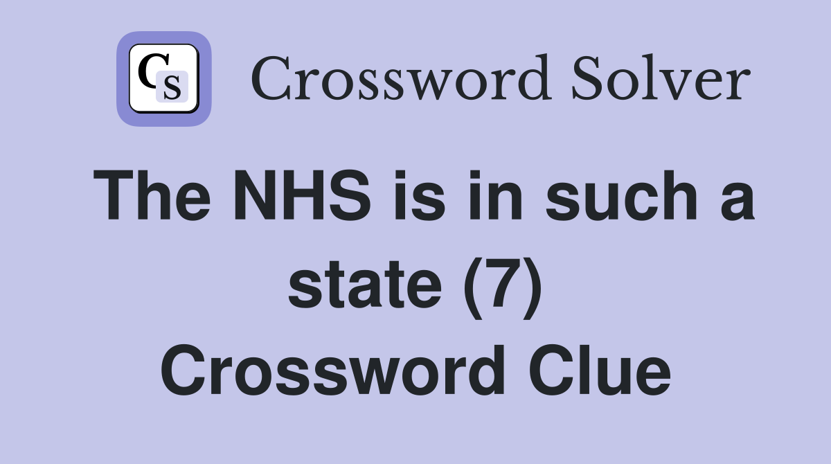 The NHS is in such a state (7) Crossword Clue