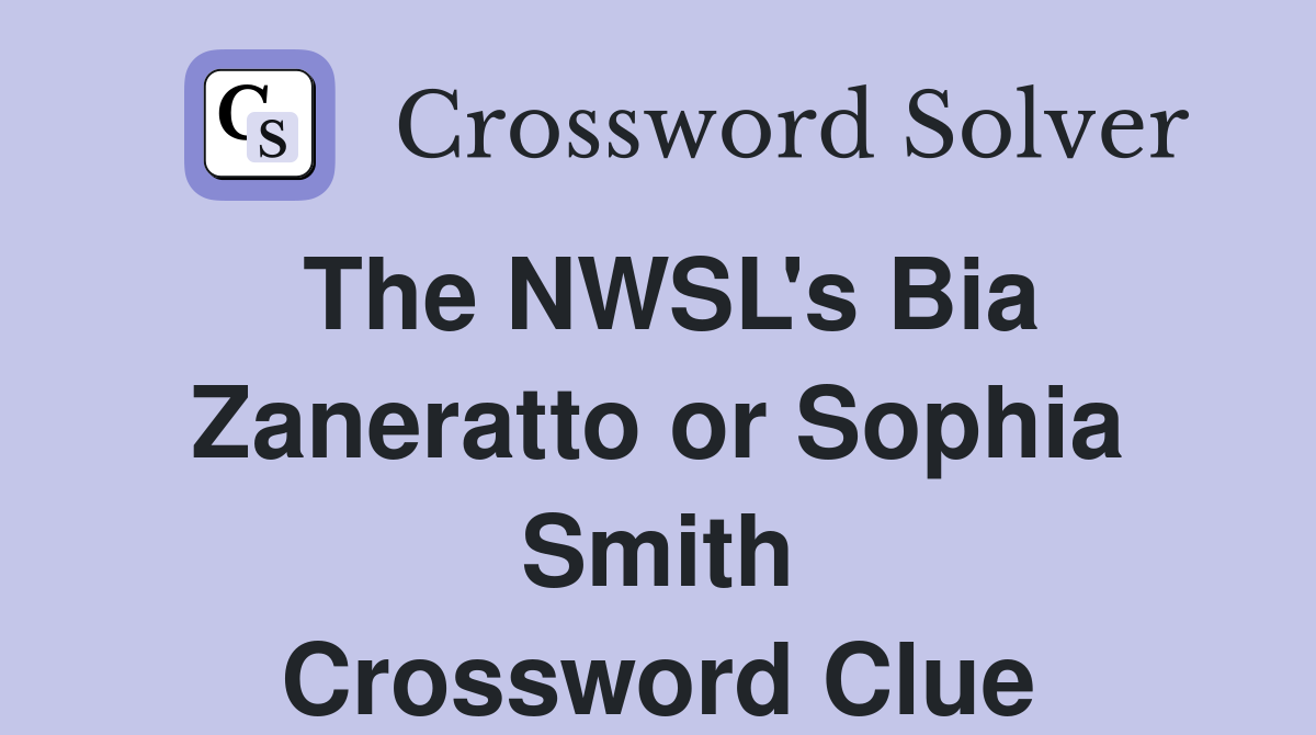 The NWSL's Bia Zaneratto or Sophia Smith Crossword Clue