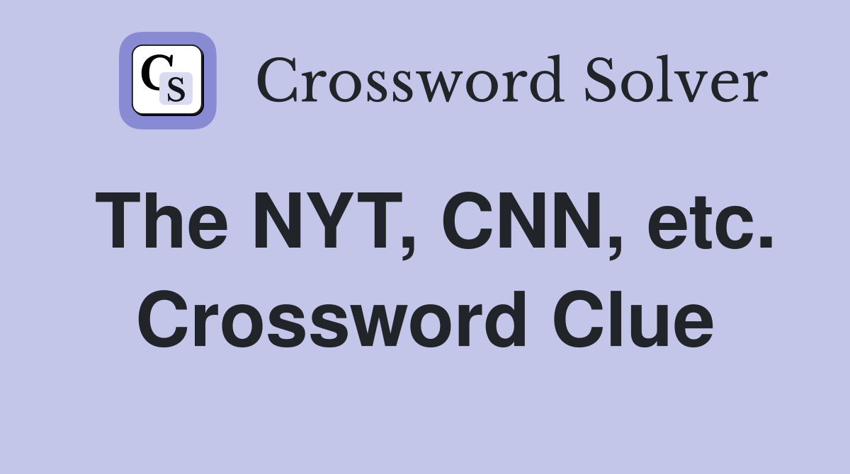 The NYT, CNN, etc. Crossword Clue