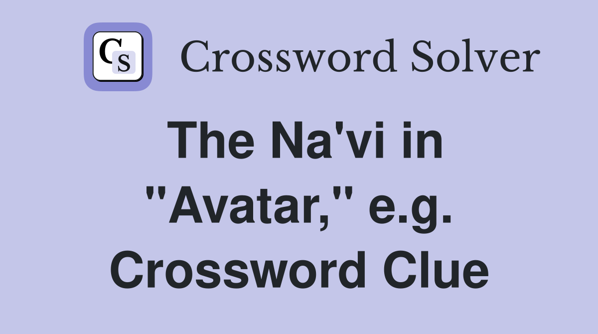 The Na'vi in "Avatar," e.g. Crossword Clue