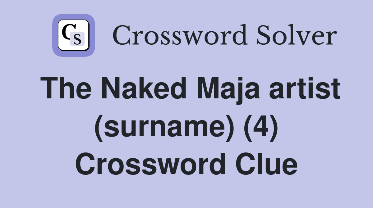 The Naked Maja artist (surname) (4) Crossword Clue