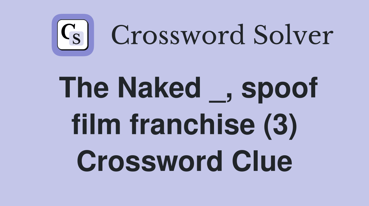 The Naked _, spoof film franchise (3) Crossword Clue