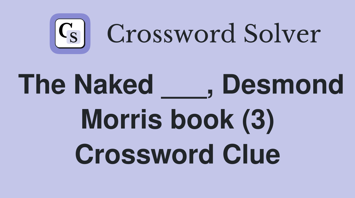 The Naked ___, Desmond Morris book (3) Crossword Clue