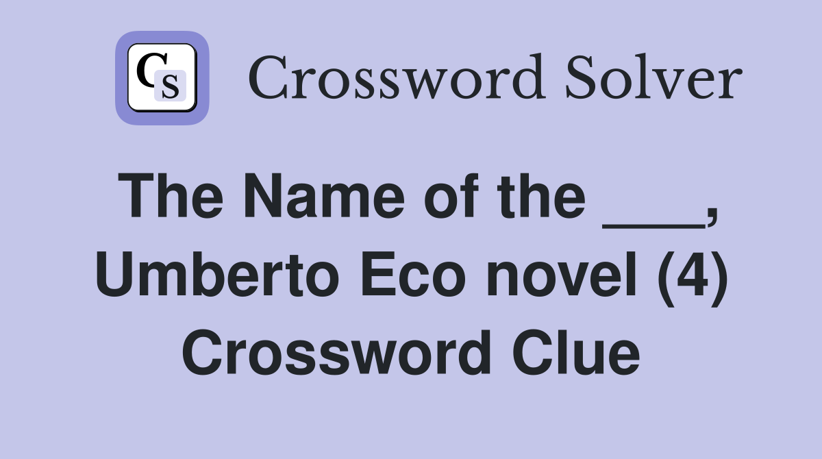 The Name of the ___, Umberto Eco novel (4) Crossword Clue