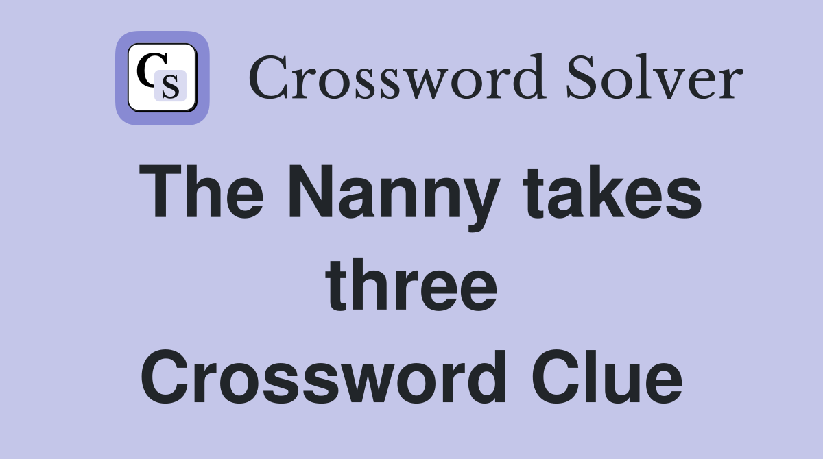 The Nanny takes three Crossword Clue