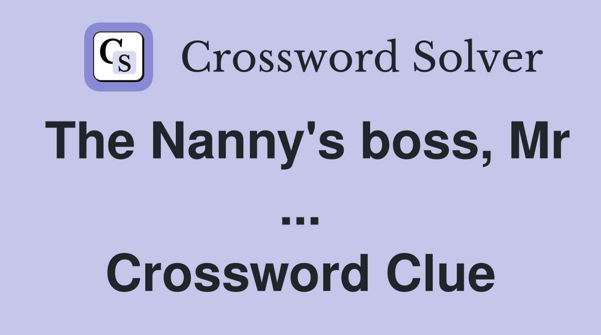 The Nanny's boss, Mr ... Crossword Clue