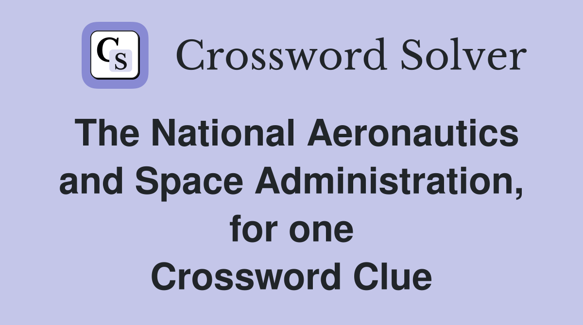 The National Aeronautics and Space Administration, for one Crossword Clue